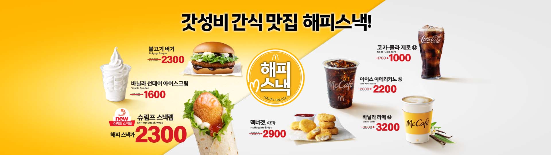 갓성비 간식 맛집 해피스낵! 불고기버거 2800원 할인가 2300원_바닐라선데이아이스크림 2100원 할인가 1600원_신제품 슈림프 스냅랩 해피스낵가 2300원_맥너겟 6조각 3500원 할인가 2900원_바닐라라떼 M사이즈 3800원 할인가 3200원_아이스아메리카노 M사이즈 2600원 할인가 2200원_코카콜라 제로 M사이즈 1700원 할인가 1000원