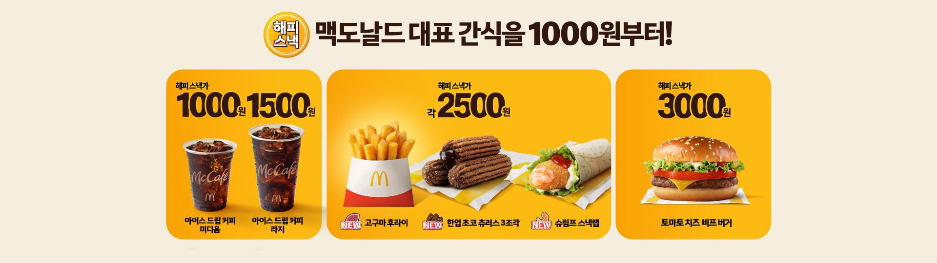 해피스낵 맥도날드 대표 간식을 1000원부터!_아이스 드립 커피 미디움, 라지 사이즈 각 할인가 1000원, 1500원_고구마 후라이, 한입 초코 츄러스 3조각, 슈림프 스낵랩 각 할인가 2500원_토마토 치즈 비프 버거  할인가 3000원